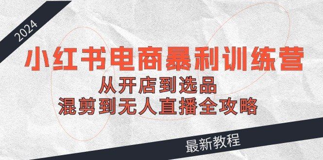 
          （12361期）2024小红书电商暴利训练营：从开店到选品，混剪到无人直播全攻略 - Featured image
        